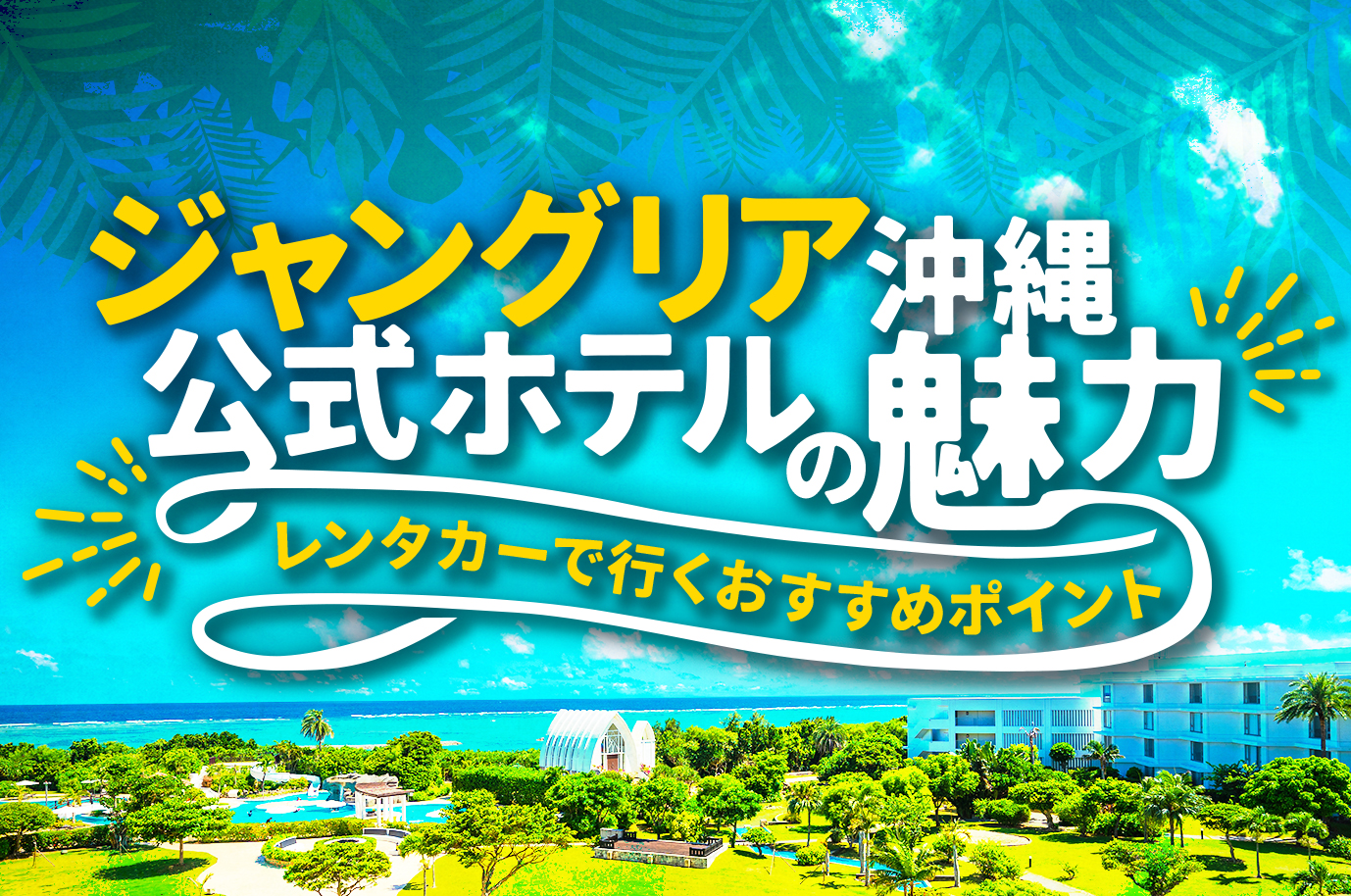 ジャングリア沖縄公式ホテルに泊まる！レンタカーで叶える最高の沖縄