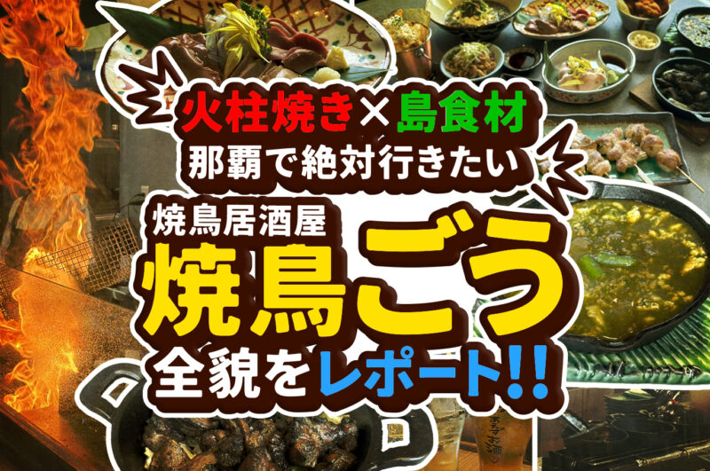 「焼鳥 ごう」那覇・久茂地店が登場！炭火の火柱焼きと島食材が融合した注目居酒屋