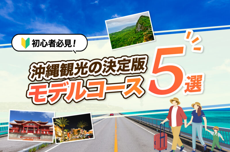 沖縄観光の決定版！初心者におすすめのモデルコース5選｜迷わず満喫できる旅プラン