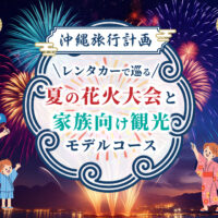 【沖縄旅行計画】レンタカーで巡る夏の花火大会と家族向け観光モデルコース