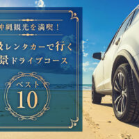 沖縄観光を満喫！高級レンタカーで行く絶景ドライブコースベスト10