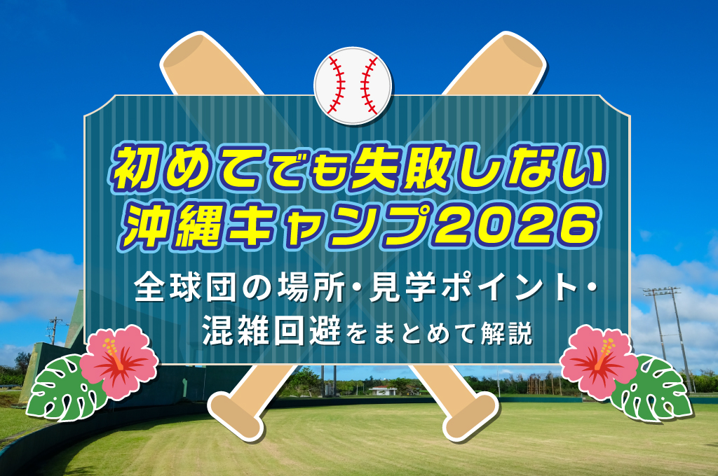 初めてでも失敗しない沖縄キャンプ2026｜全球団の場所・見学ポイント・混雑回避をまとめて解説