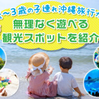1歳～3歳の子連れ沖縄旅行ガイド｜無理なく遊べる観光スポットを紹介