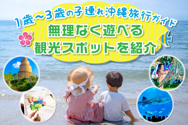1歳～3歳の子連れ沖縄旅行ガイド｜無理なく遊べる観光スポットを紹介