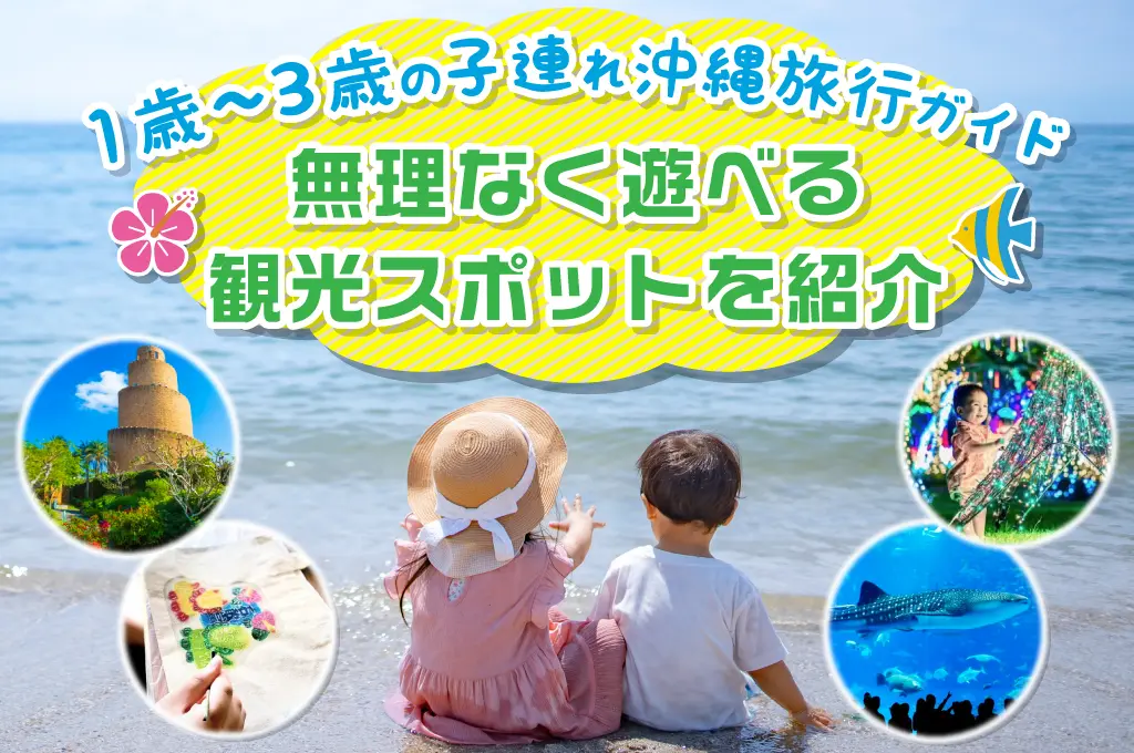 1歳～3歳の子連れ沖縄旅行ガイド｜無理なく遊べる観光スポットを紹介