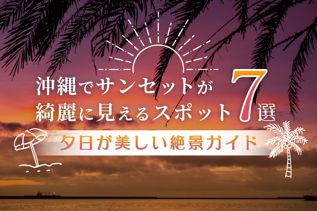 沖縄でサンセットが綺麗に見えるスポット7選｜夕日が美しい絶景ガイド